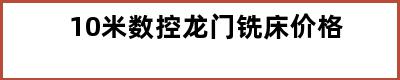 10米数控龙门铣床价格