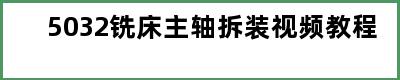 5032铣床主轴拆装视频教程