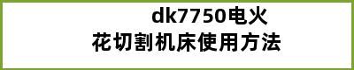 dk7750电火花切割机床使用方法