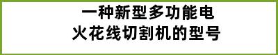 一种新型多功能电火花线切割机的型号