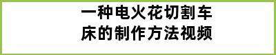 一种电火花切割车床的制作方法视频