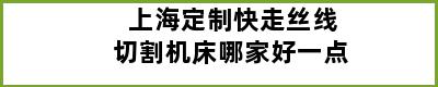 上海定制快走丝线切割机床哪家好一点