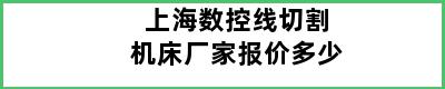 上海数控线切割机床厂家报价多少