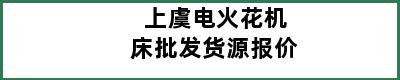 上虞电火花机床批发货源报价