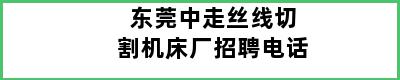 东莞中走丝线切割机床厂招聘电话