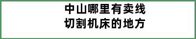 中山哪里有卖线切割机床的地方