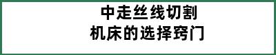 中走丝线切割机床的选择窍门