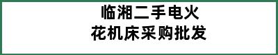 临湘二手电火花机床采购批发