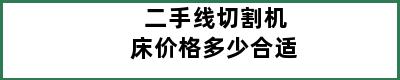 二手线切割机床价格多少合适