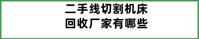 二手线切割机床回收厂家有哪些