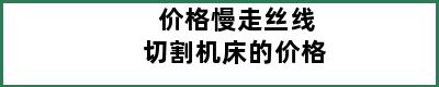 价格慢走丝线切割机床的价格