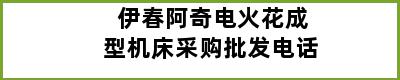 伊春阿奇电火花成型机床采购批发电话