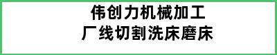 伟创力机械加工厂线切割洗床磨床