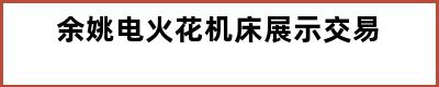 余姚电火花机床展示交易