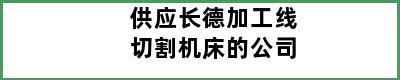 供应长德加工线切割机床的公司