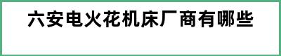 六安电火花机床厂商有哪些