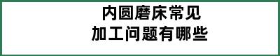 内圆磨床常见加工问题有哪些