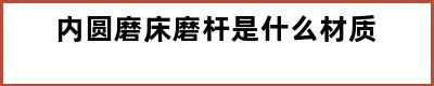 内圆磨床磨杆是什么材质