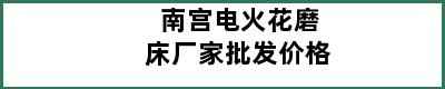 南宫电火花磨床厂家批发价格