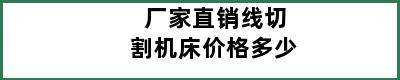 厂家直销线切割机床价格多少