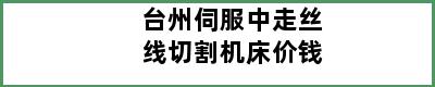 台州伺服中走丝线切割机床价钱