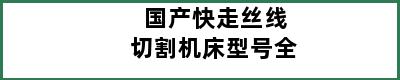 国产快走丝线切割机床型号全