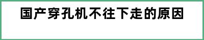 国产穿孔机不往下走的原因