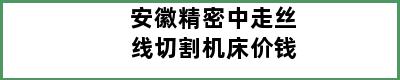 安徽精密中走丝线切割机床价钱