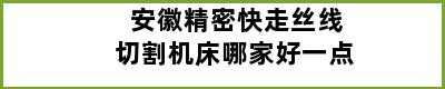 安徽精密快走丝线切割机床哪家好一点