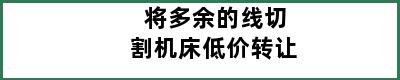 将多余的线切割机床低价转让