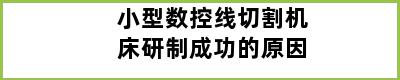 小型数控线切割机床研制成功的原因