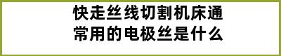 快走丝线切割机床通常用的电极丝是什么