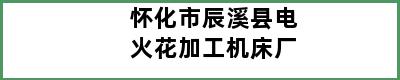 怀化市辰溪县电火花加工机床厂