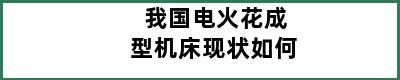 我国电火花成型机床现状如何