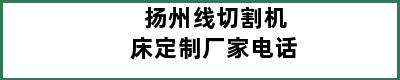 扬州线切割机床定制厂家电话