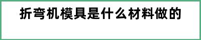 折弯机模具是什么材料做的