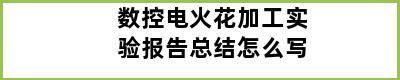 数控电火花加工实验报告总结怎么写