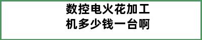 数控电火花加工机多少钱一台啊