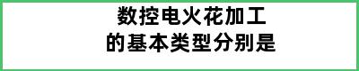 数控电火花加工的基本类型分别是