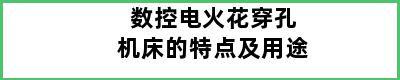 数控电火花穿孔机床的特点及用途