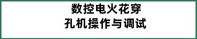 数控电火花穿孔机操作与调试