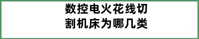 数控电火花线切割机床为哪几类