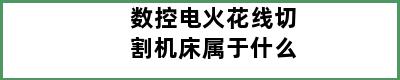 数控电火花线切割机床属于什么