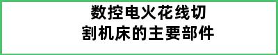 数控电火花线切割机床的主要部件