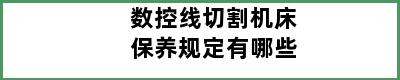 数控线切割机床保养规定有哪些