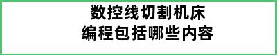 数控线切割机床编程包括哪些内容