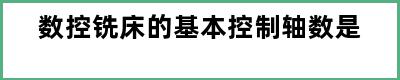 数控铣床的基本控制轴数是