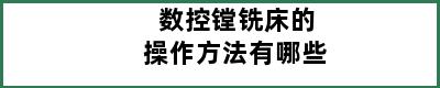 数控镗铣床的操作方法有哪些