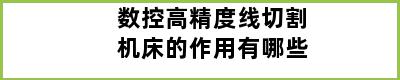 数控高精度线切割机床的作用有哪些