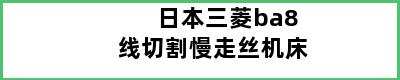 日本三菱ba8线切割慢走丝机床